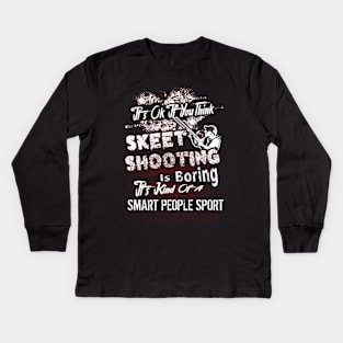 its ok if you thing skeet shooting is boring Kids Long Sleeve T-Shirt